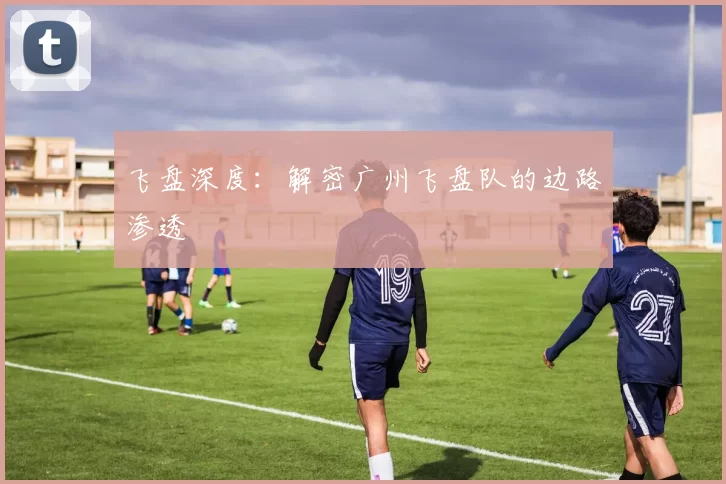 飞盘深度：解密广州飞盘队的边路渗透