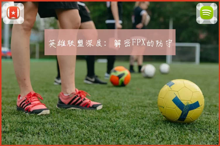 英雄联盟深度：解密FPX的防守